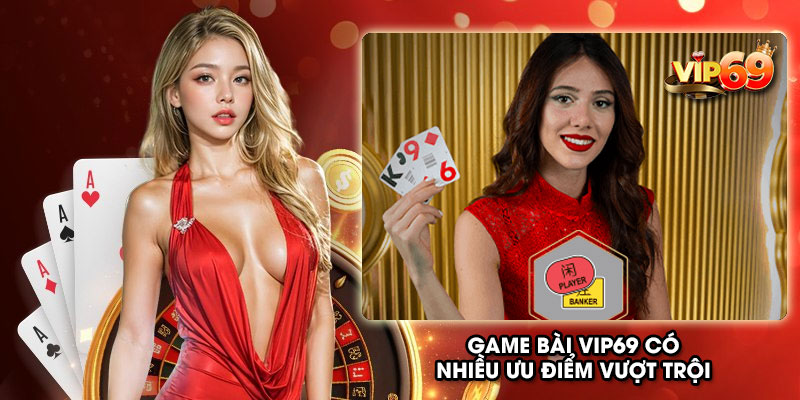 Game bài Vip69 có nhiều ưu điểm vượt trội