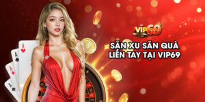 Săn xu săn quà liền tay tại Vip69 – Cơ hội trúng thưởng mỗi ngày