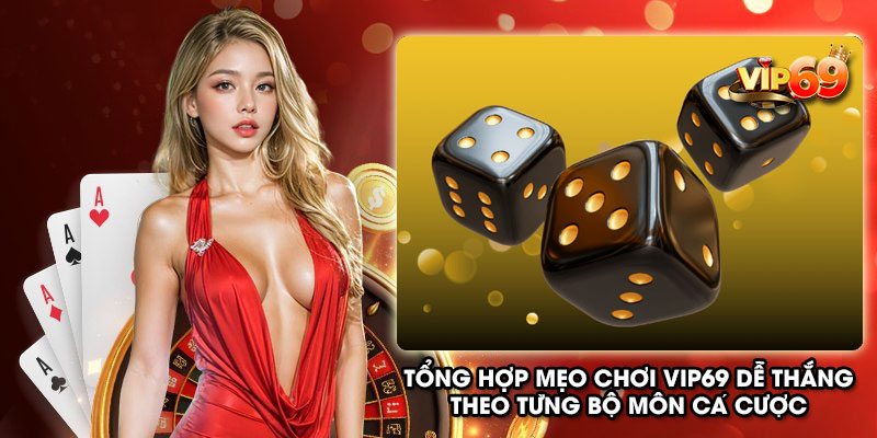 Tổng hợp mẹo chơi Vip69 dễ thắng theo từng bộ môn cá cược
