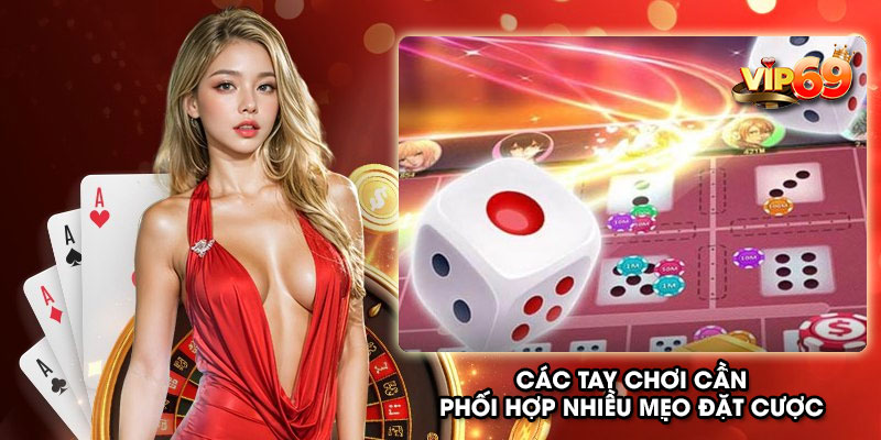 Các tay chơi cần phối hợp nhiều mẹo đặt cược