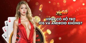 Vip69 có hỗ trợ IOS và Android không? Các lưu ý khi tải app