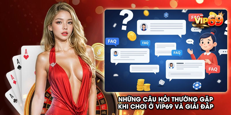 Những câu hỏi thường gặp khi chơi ở Vip69 và giải đáp