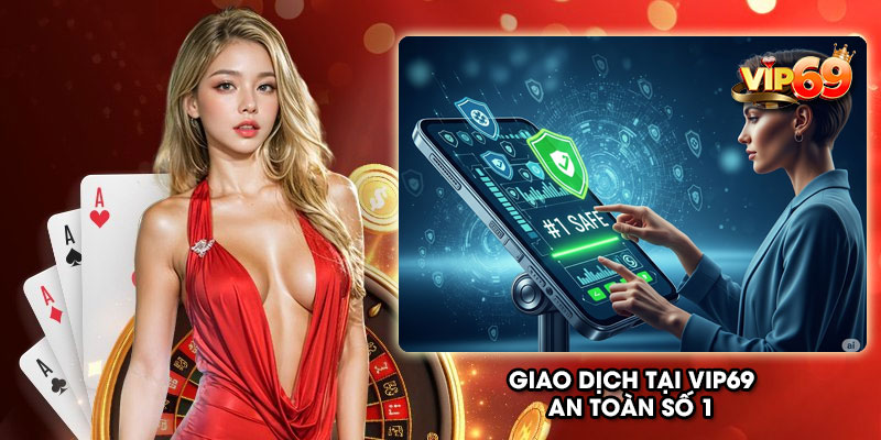 Giao dịch tại Vip69 an toàn số 1