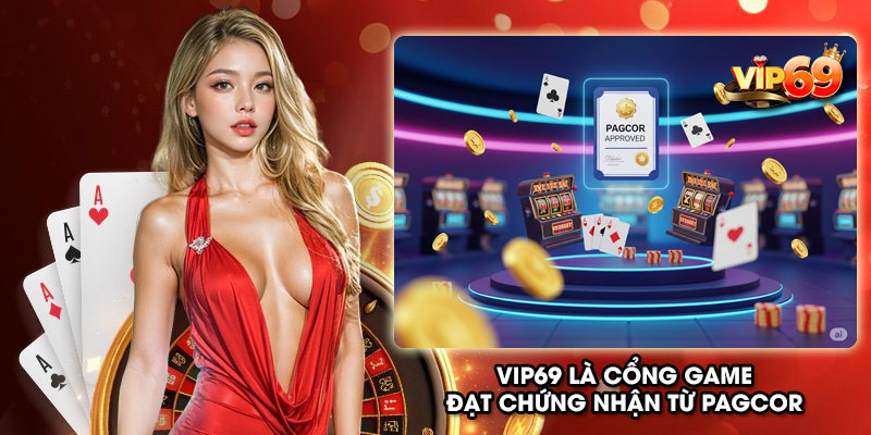 Vip69 là cổng game đạt chứng nhận từ PAGCOR